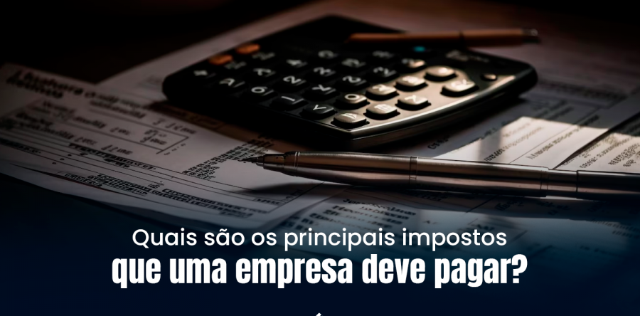 Quais são os principais impostos que uma empresa deve pagar?
